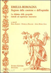 zabbini e.(curatore); dallari f.(curatore); sala a. m.(curatore) - emilia-romagna. regione della coesione e dell'ospitalità. la didattica della geografia. metodi ed esperienze innovative