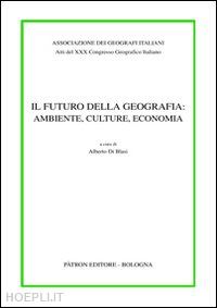 di blasi a.(curatore) - atti del 30° congresso geografico italiano. il futuro della geografia: ambiente, culture, economia