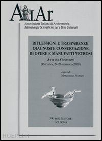 vandini m.(curatore) - riflessioni e trasparenze. diagnosi e conservazione di opere e manufatti vetrosi. ravenna 2009. atti del convegno. con cd-rom