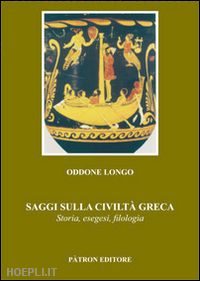 longo oddone - saggi sulla civilta' greca. storia, esegesi, filologia