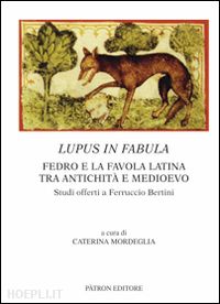 mordeglia c. (curatore) - lupus in fabula. fedro e la favola latina tra antichita' e medioevo