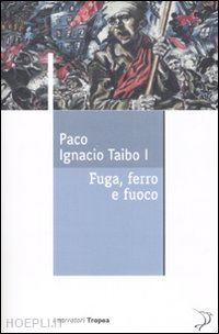 taibo paco ignacio - fuga, ferro e fuoco