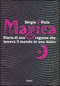 klein sergio - magica - diario di una ragazza che teneva il mondo in una mano
