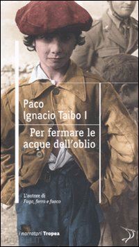 taibo paco ignacio i - per fermare le acque dell'oblio