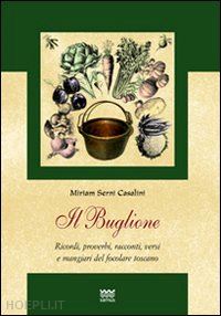 serni casalini miriam - il buglione.ricordi, proverbi, racconti, versi e mangiari del focolare toscano