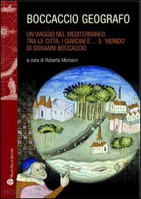 morosini roberta (curatore) - boccaccio geografo. un viaggio nel mediterraneo tra le citta, i giardini e il