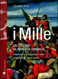 bandi giuseppe - i mille. un toscano al fianco di garibaldi