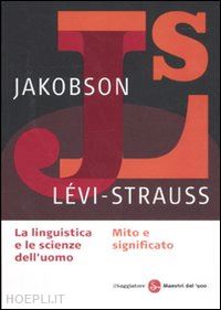 jakobson roman; levi-strauss claude - la linguistica e le scienze dell'uomo. mito e significato