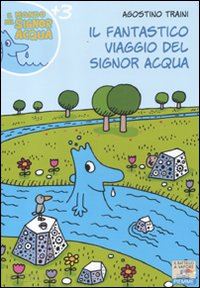 traini agostino - il fantastico viaggio del signor acqua. ediz. illustrata
