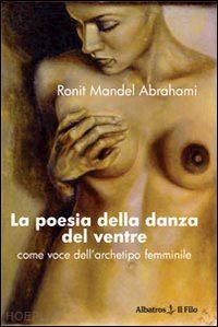 mandel_abrahami ronit - la poesia della danza del ventre. come voce dell'archetipo femminile