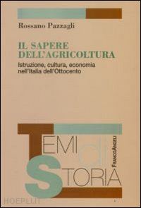 pazzagli rossano - il sapere dell'agricoltura. istruzione, cultura, economia nell'italia dell'ottocento