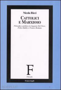 ricci nicola - cattolici e marxismo - augusto del noce, felice balbo e franco rodano