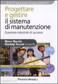 macchi m. (curatore); turconi g. (curatore) - progettare e gestire il sistema di manutenzione. esperienze industriali di succe