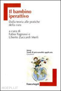 tognassi fabio (curatore); zuccardi merli uberto (curatore) - il bambino iperattivo