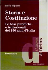 migliucci debora - storia e costituzione. le basi giuridiche e istituzionali dei 150 anni d'italia