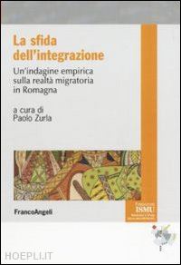 zurla p.(curatore) - la sfida dell'integrazione. un'indagine empirica sulla realtà migratoria in romagna