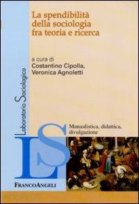cipolla c.(curatore); agnoletti v.(curatore) - la spendibilità della sociologia fra teoria e ricerca