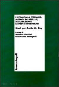 ciaschini m. (curatore); romagnoli g. c. (curatore) - economia italiana: metodi di analisi, misurazione e nodi strutturali. studi per