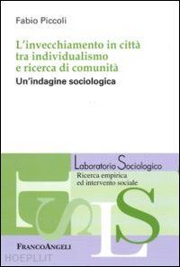 piccoli fabio - l'invecchiamento in citta' tra individualismo e ricerca di comunita'