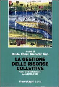 alfani guido; rao riccardo (curatore) - la gestione delle risorse collettive. italia settentrionale. secoli xii-xviii