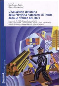 postal g.(curatore); marcantoni m.(curatore) - l'evoluzione statutaria della provincia autonoma di trento dopo le riforme del 2001