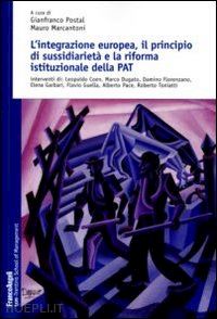 postal g.(curatore); marcantoni m.(curatore) - l'integrazione europea, il principio di sussidiarietà e la riforma della p. a. t.