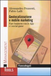prunesti alessandro; lalli fabio - geolocalizzazione e mobile marketing. fare business con le app e i social game