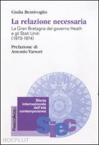 bentivoglio giulia - la relazione necessaria. la gran bretagna del governo heath e gli stati uniti (1970-1974)