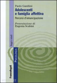 gambini paolo - adolescenti e famiglia affettiva. percorsi d'emancipazione