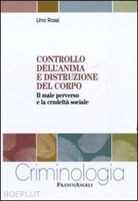 rossi lino - controllo dell'anima e distruzione del corpo. il male perverso e la crudelta'