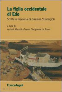 ciapparoni la rocca t. (curatore); maurizi a. (curatore) - la figlia occidentale di edo. scritti in memoria di giuliana stramigioli