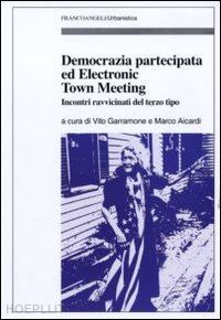 garramone v. (curatore); aicardi m. (curatore) - democrazia partecipata ed electronic town meeting. incontri ravvicinati del terz