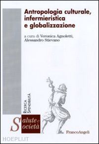 agnoletti v. (curatore); stievano a. (curatore) - antropologia culturale, infermieristica e globalizzazione