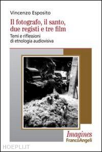 esposito vincenzo - il fotografo, il santo, due registi e tre film. temi e riflessioni di etnologia audiovisiva