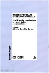 quadrio curzio a. (curatore) - banche popolari e sviluppo solidale. profili della regolazione e valori della co