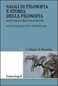 loche a.(curatore); lussu m.(curatore) - saggi di filosofia e storia della filosofia. scritti dedicati a maria teresa marcialis