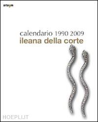 aulisio m. c. (curatore); cappellieri a. (curatore) - calendario ileana della corte 1990 - 2009
