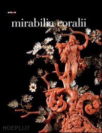 del mare cristina (curatore) - mirabilia coralii capolavori barocchi in corallo tra maestranze ebraiche