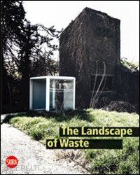 bertagna a. (curatore); marini s. (curatore) - the landscape of waste