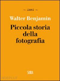 benjamin walter - piccola storia della fotografia