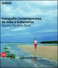 maggia filippo; lazzarini f. - fotografia contemporanea da india e dal sud america. decimo parallelo nord