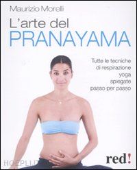morelli maurizio - l'arte del pranayama - tutte le tecniche di respirazione yoga