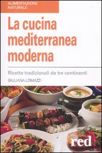 lomazzi giuliana - la cucina mediterranea moderna. ricette tradizionali da tre continenti