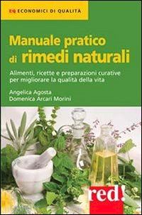 arcari morini domenica; agosti angelica - manuale pratico di rimedi naturali. alimenti, ricette e preparazioni curative pe