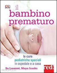 laurent su; isaaks maya - il bambino prematuro. le cure pediatriche speciali in ospedale e a casa