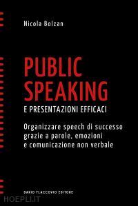 bolzan nicola - public speaking e presentazioni efficaci - organizzare speech di successo grazie a parole, emozioni e comunicazione non verbale