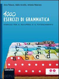 palazzo anna; arciello adele; maiorano antonio - 1000 esercizi di grammatica. esercizi per il recupero e il potenziamento. per la