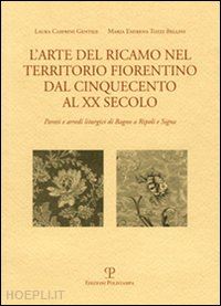 casprini gentile laura-tozzi_bellini m. emirena - arte del ricamo nel territorio fiorentino dal cinquecento al xx secolo