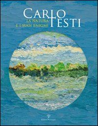 de rosa s. (curatore) - carlo testi. la natura e i suoi enigmi