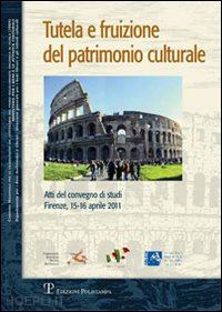 ceccuti c.(curatore) - tutela e fruizione del patrimonio culturale. atti del convegno di studi (firenze, 15-16 aprile 2011)